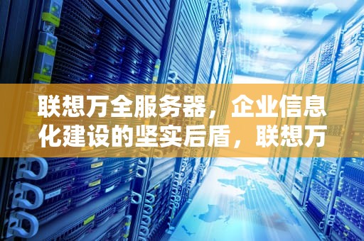 联想万全服务器，企业信息化建设的坚实后盾，联想万全服务器raid配置