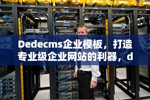 Dedecms企业模板，打造专业级企业网站的利器，dedecms模版