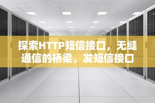 探索HTTP短信接口，无缝通信的桥梁，发短信接口