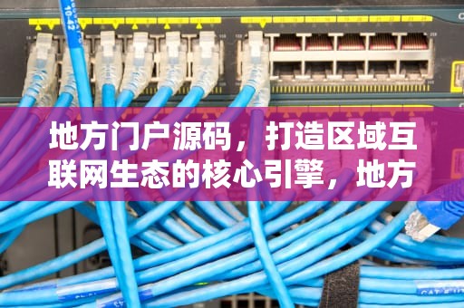 地方门户源码，打造区域互联网生态的核心引擎，地方门户源码下载