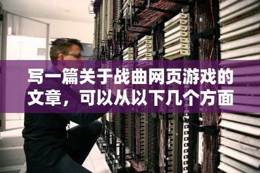 写一篇关于战曲网页游戏的文章，可以从以下几个方面来展开，战曲官网