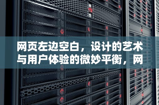 网页左边空白，设计的艺术与用户体验的微妙平衡，网页左边空白怎么删除