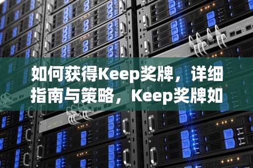 如何获得Keep奖牌，详细指南与策略，Keep奖牌如何获得