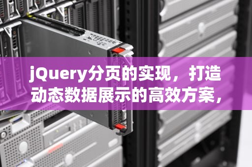 jQuery分页的实现，打造动态数据展示的高效方案，jquery分页插件的使用