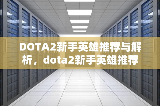 DOTA2新手英雄推荐与解析，dota2新手英雄推荐