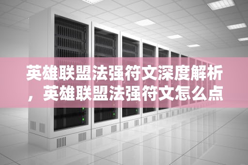 英雄联盟法强符文深度解析，英雄联盟法强符文怎么点?