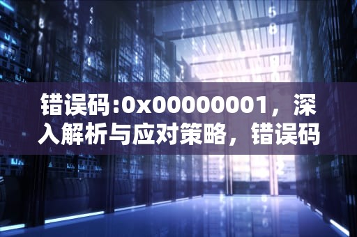 错误码:0x00000001，深入解析与应对策略，错误码403