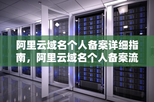 阿里云域名个人备案详细指南，阿里云域名个人备案流程