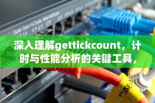 深入理解gettickcount，计时与性能分析的关键工具，GetTickCount函数的返回类型