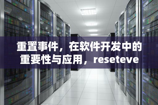 重置事件，在软件开发中的重要性与应用，resetevent函数