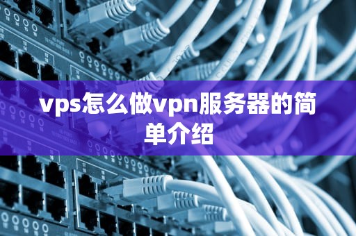 vps怎么做vpn服务器的简单介绍
