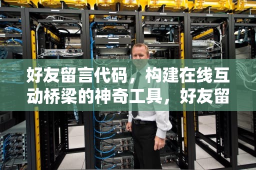 好友留言代码，构建在线互动桥梁的神奇工具，好友留言代码大全