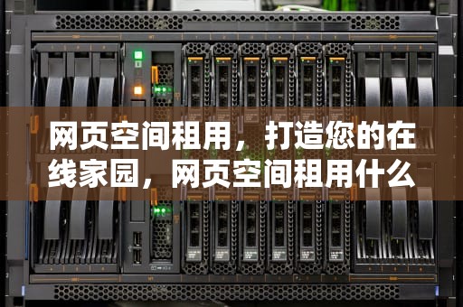 网页空间租用，打造您的在线家园，网页空间租用什么意思