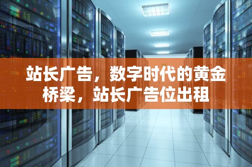 站长广告，数字时代的黄金桥梁，站长广告位出租