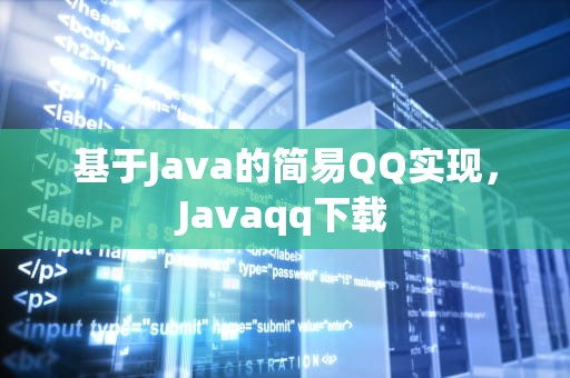 基于Java的简易QQ实现，Javaqq下载