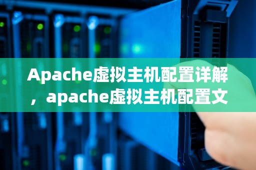 Apache虚拟主机配置详解，apache虚拟主机配置文件