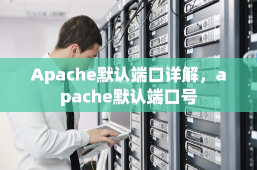 Apache默认端口详解，apache默认端口号