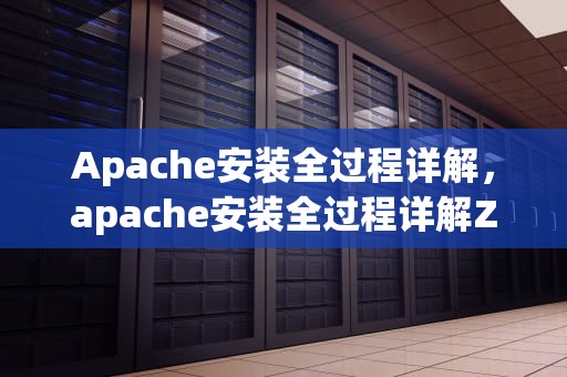 Apache安装全过程详解，apache安装全过程详解ZIP
