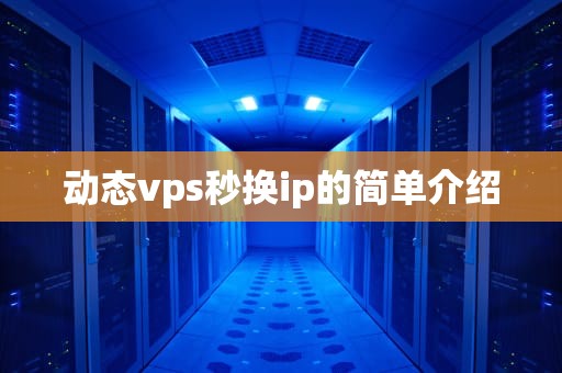 动态vps秒换ip的简单介绍