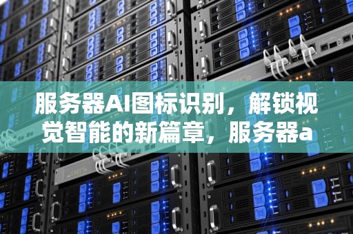 服务器AI图标识别，解锁视觉智能的新篇章，服务器ai图标识别不出来