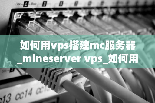 如何用vps搭建mc服务器_mineserver vps_如何用VPS搭建MC服务器