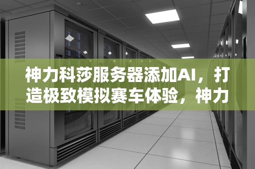 神力科莎服务器添加AI，打造极致模拟赛车体验，神力科莎服务器设置
