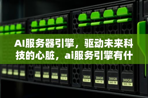AI服务器引擎，驱动未来科技的心脏，ai服务引擎有什么坏处吗