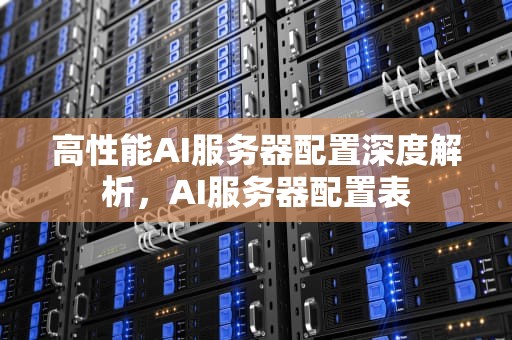 高性能AI服务器配置深度解析，AI服务器配置表