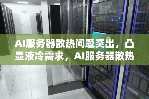 AI服务器散热问题突出，凸显液冷需求，AI服务器散热系统龙头股