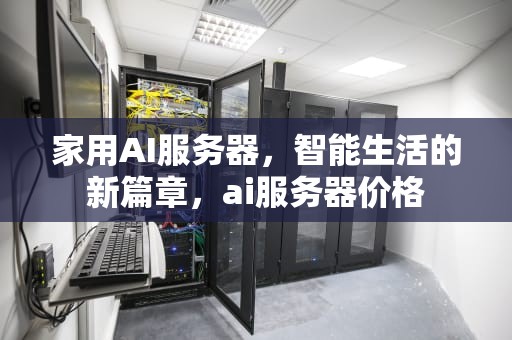 家用AI服务器，智能生活的新篇章，ai服务器价格