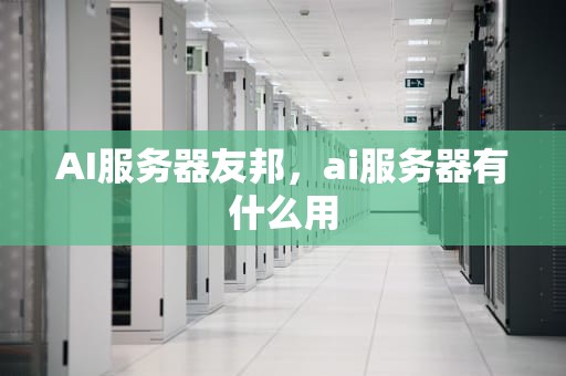 AI服务器友邦，ai服务器有什么用