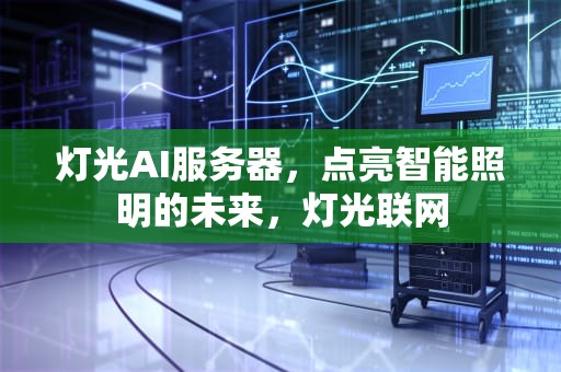灯光AI服务器，点亮智能照明的未来，灯光联网