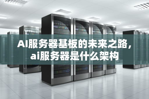 AI服务器基板的未来之路，ai服务器是什么架构
