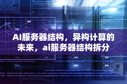 AI服务器结构，异构计算的未来，ai服务器结构拆分