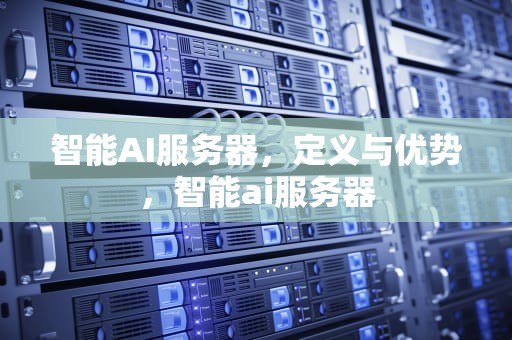智能AI服务器，定义与优势，智能ai服务器