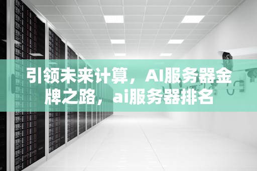 引领未来计算，AI服务器金牌之路，ai服务器排名