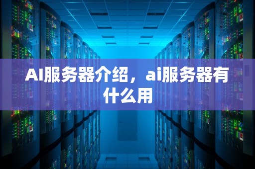 AI服务器介绍，ai服务器有什么用
