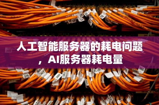 人工智能服务器的耗电问题，AI服务器耗电量