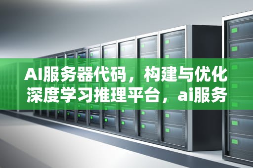 AI服务器代码，构建与优化深度学习推理平台，ai服务器有什么用