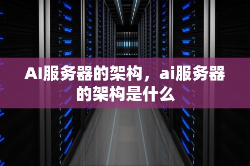 AI服务器的架构，ai服务器的架构是什么