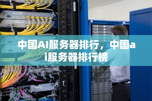 中国AI服务器排行，中国ai服务器排行榜