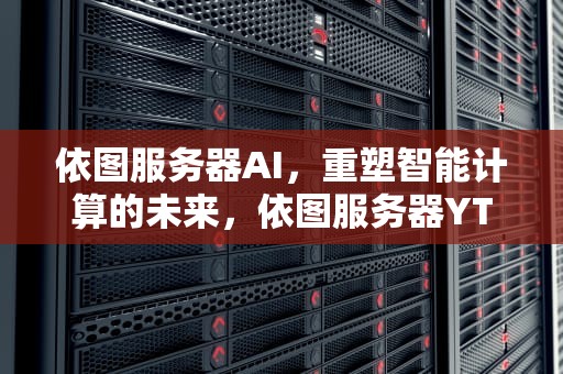 依图服务器AI，重塑智能计算的未来，依图服务器YT-ECT06价格