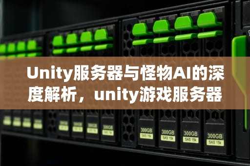 Unity服务器与怪物AI的深度解析，unity游戏服务器