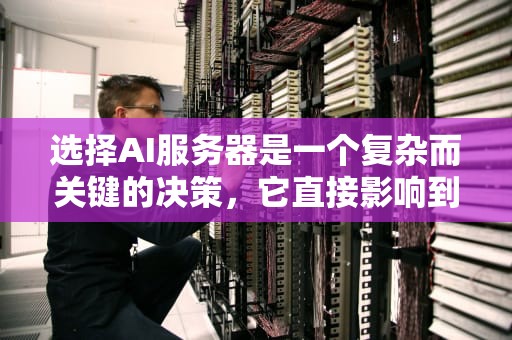 选择AI服务器是一个复杂而关键的决策，它直接影响到人工智能项目的性能和效果。以下是关于如何选择AI服务器的指南，ai服务器配置