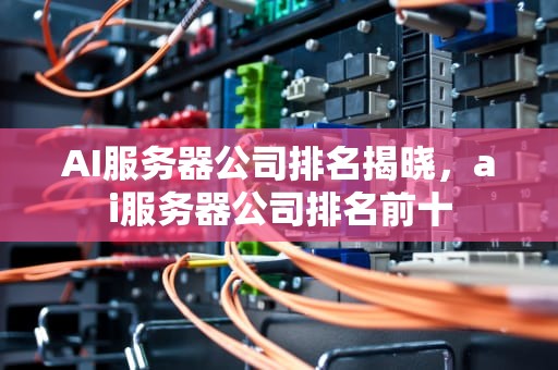 AI服务器公司排名揭晓，ai服务器公司排名前十