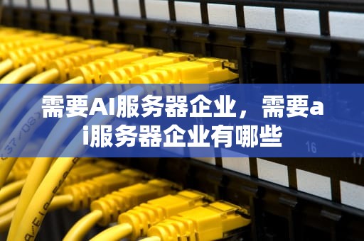 需要AI服务器企业，需要ai服务器企业有哪些