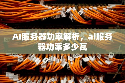 AI服务器功率解析，ai服务器功率多少瓦