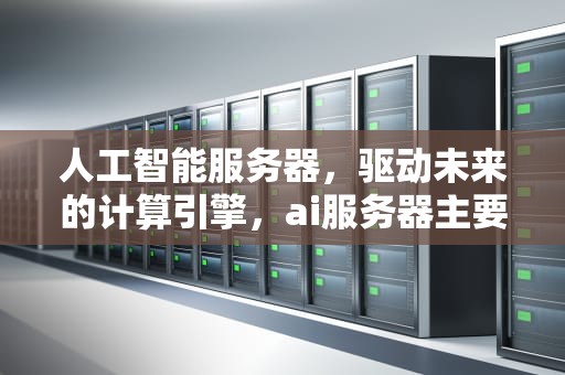 人工智能服务器，驱动未来的计算引擎，ai服务器主要应用在哪里