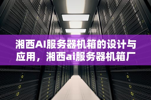湘西AI服务器机箱的设计与应用，湘西ai服务器机箱厂家
