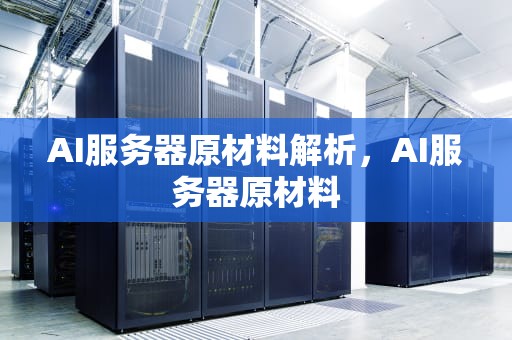 AI服务器原材料解析，AI服务器原材料